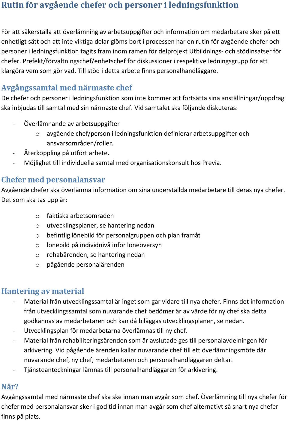 Prefekt/förvaltningschef/enhetschef för diskussioner i respektive ledningsgrupp för att klargöra vem som gör vad. Till stöd i detta arbete finns personalhandläggare.