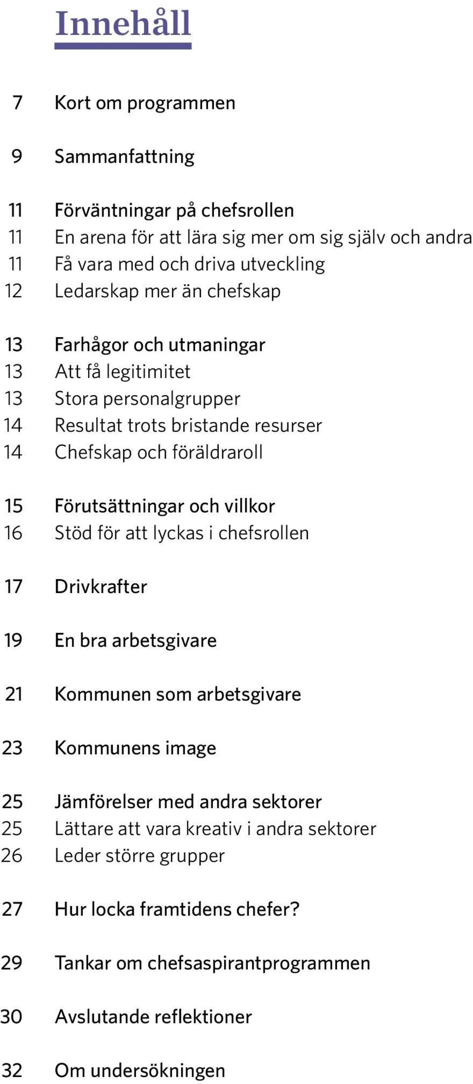 Förutsättningar och villkor 16 Stöd för att lyckas i chefsrollen 17 Drivkrafter 19 En bra arbetsgivare 21 Kommunen som arbetsgivare 23 Kommunens image 25 Jämförelser med andra