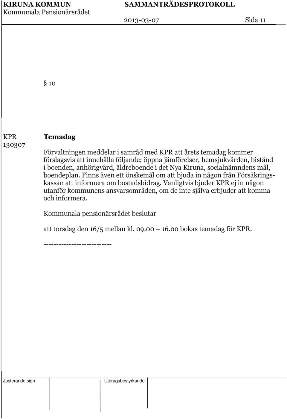 boendeplan. Finns även ett önskemål om att bjuda in någon från Försäkringskassan att informera om bostadsbidrag.