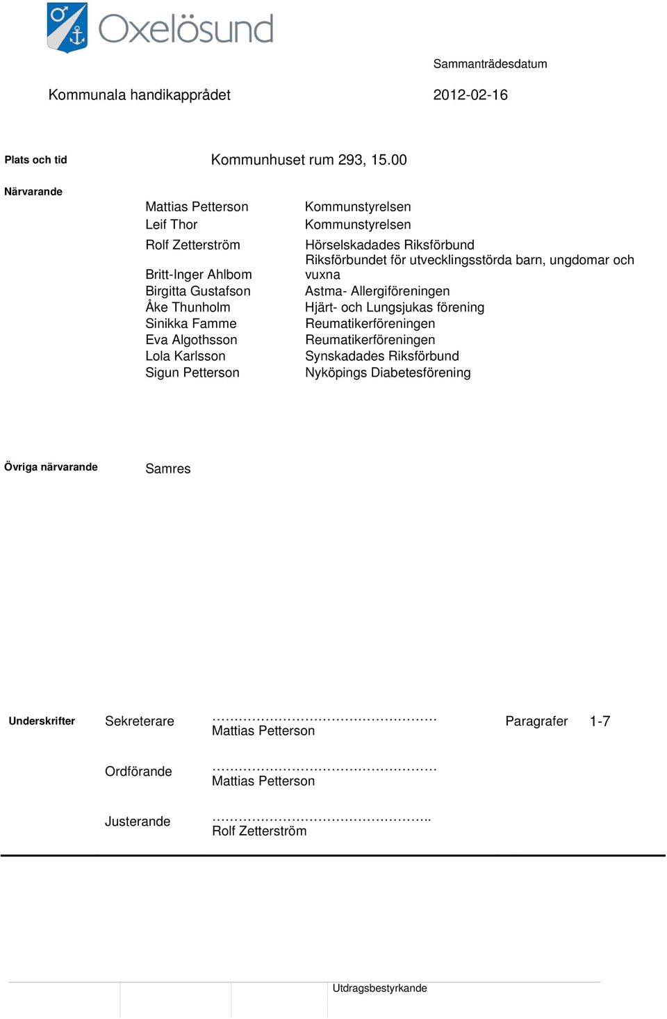 Petterson Kommunstyrelsen Kommunstyrelsen Hörselskadades Riksförbund Riksförbundet för utvecklingsstörda barn, ungdomar och vuxna Astma- Allergiföreningen