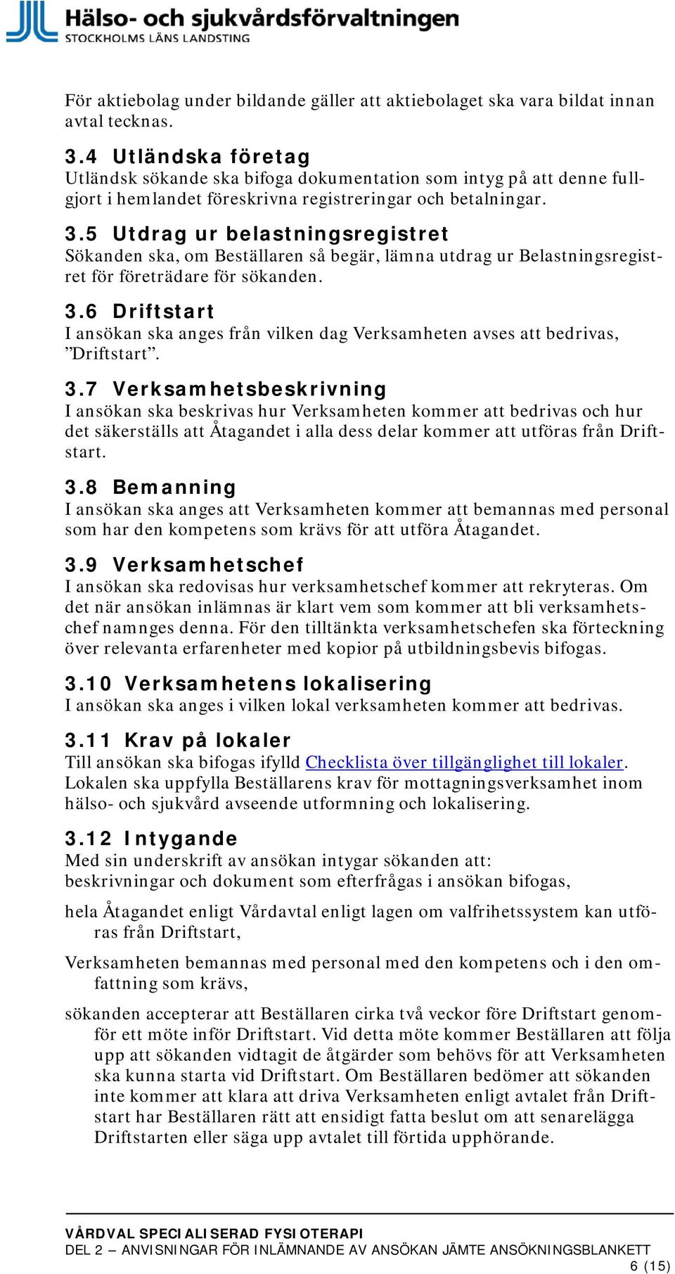 5 Utdrag ur belastningsregistret Sökanden ska, om Beställaren så begär, lämna utdrag ur Belastningsregistret för företrädare för sökanden. 3.