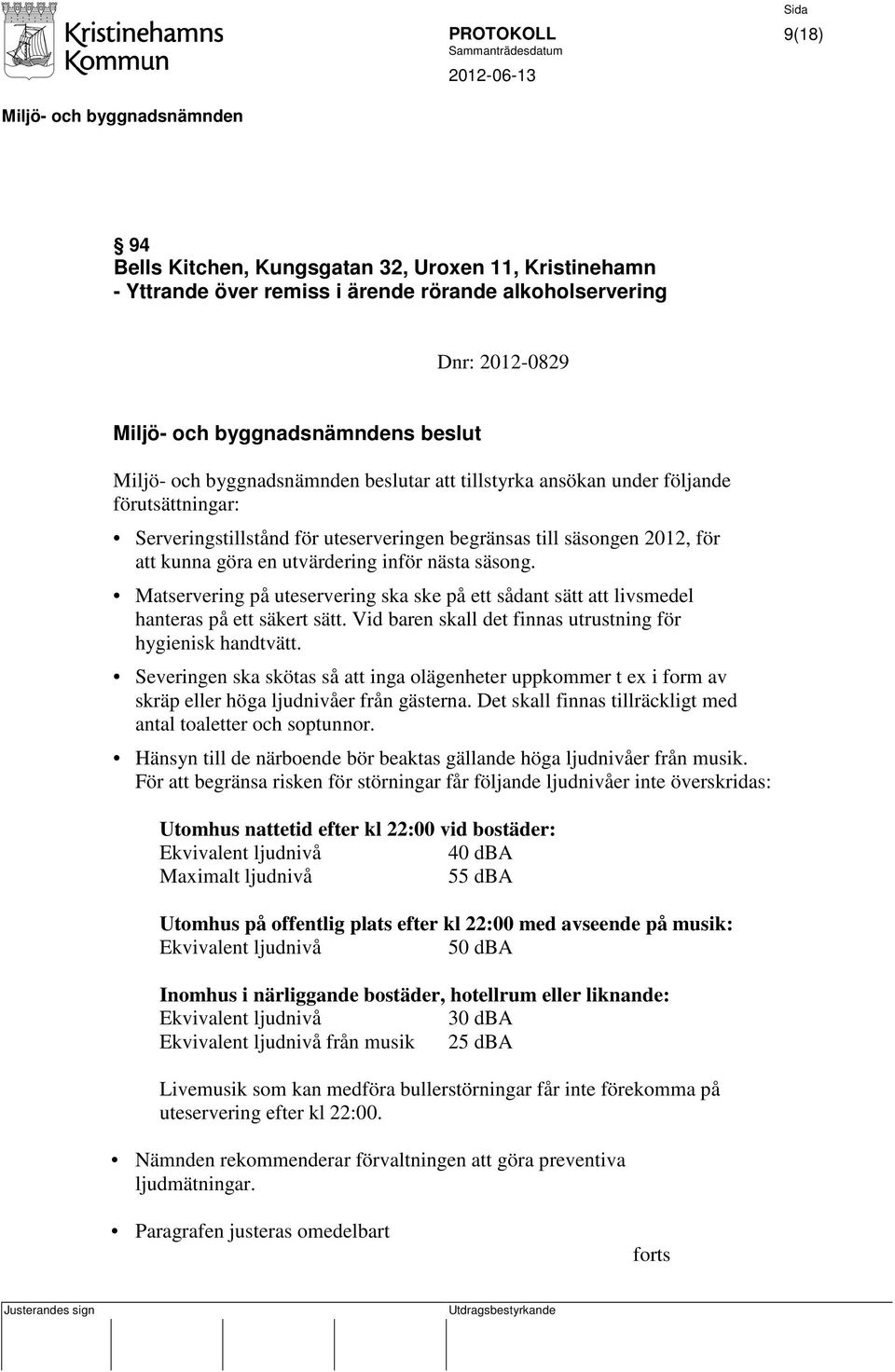 Matservering på uteservering ska ske på ett sådant sätt att livsmedel hanteras på ett säkert sätt. Vid baren skall det finnas utrustning för hygienisk handtvätt.