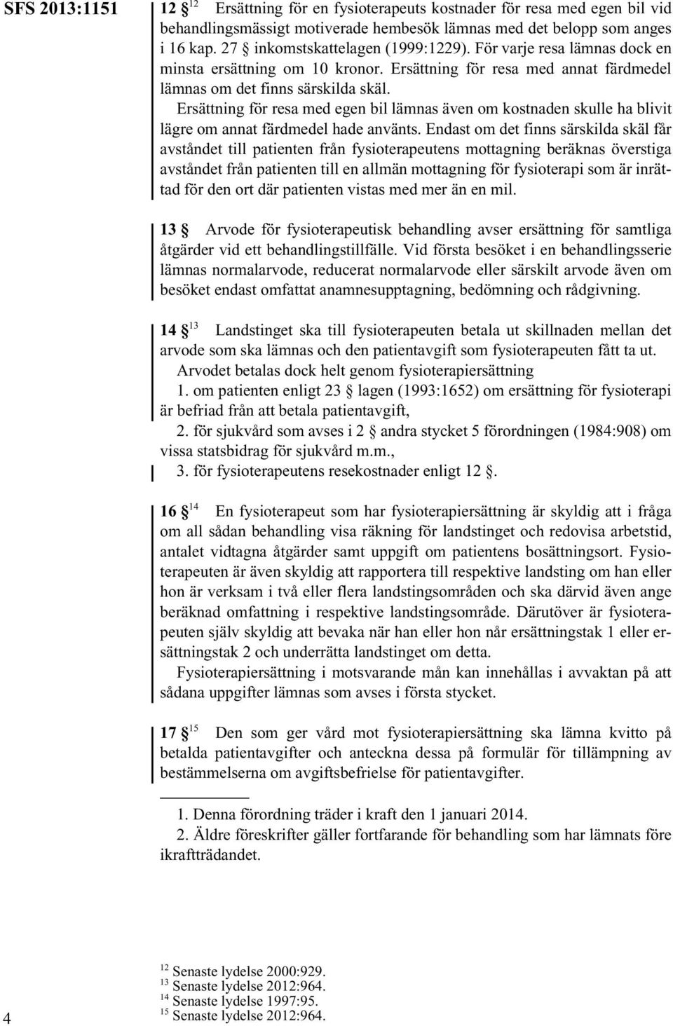 Ersättning för resa med egen bil lämnas även om kostnaden skulle ha blivit lägre om annat färdmedel hade använts.