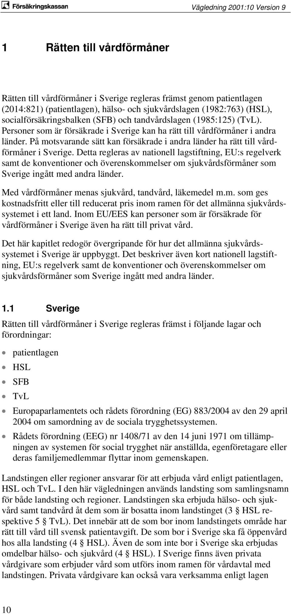 På motsvarande sätt kan försäkrade i andra länder ha rätt till vårdförmåner i Sverige.