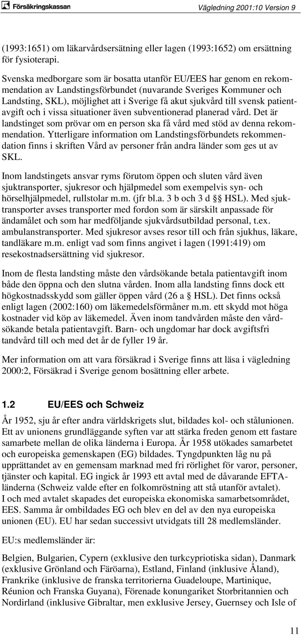 svensk patientavgift och i vissa situationer även subventionerad planerad vård. Det är landstinget som prövar om en person ska få vård med stöd av denna rekommendation.