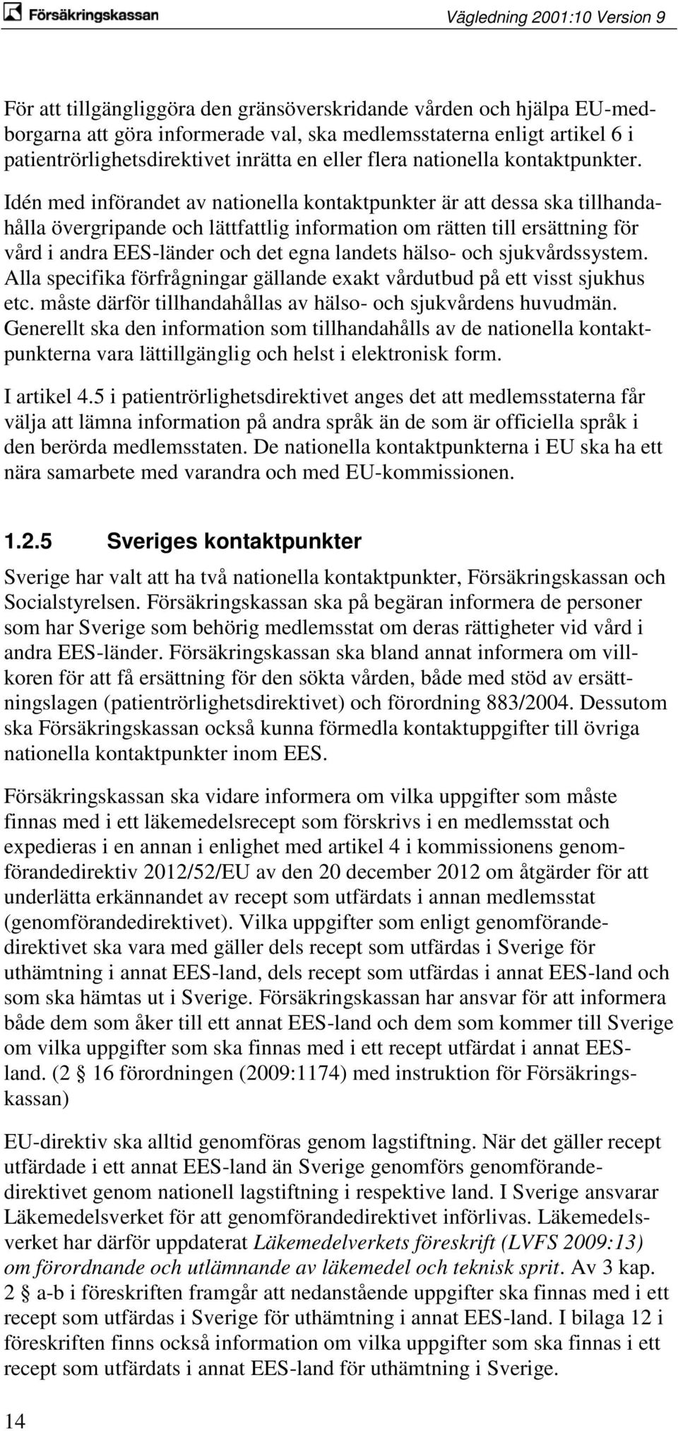 Idén med införandet av nationella kontaktpunkter är att dessa ska tillhandahålla övergripande och lättfattlig information om rätten till ersättning för vård i andra EES-länder och det egna landets