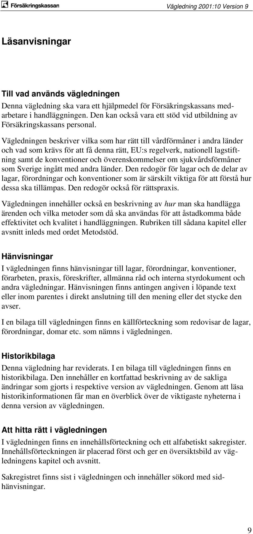 Vägledningen beskriver vilka som har rätt till vårdförmåner i andra länder och vad som krävs för att få denna rätt, EU:s regelverk, nationell lagstiftning samt de konventioner och överenskommelser om