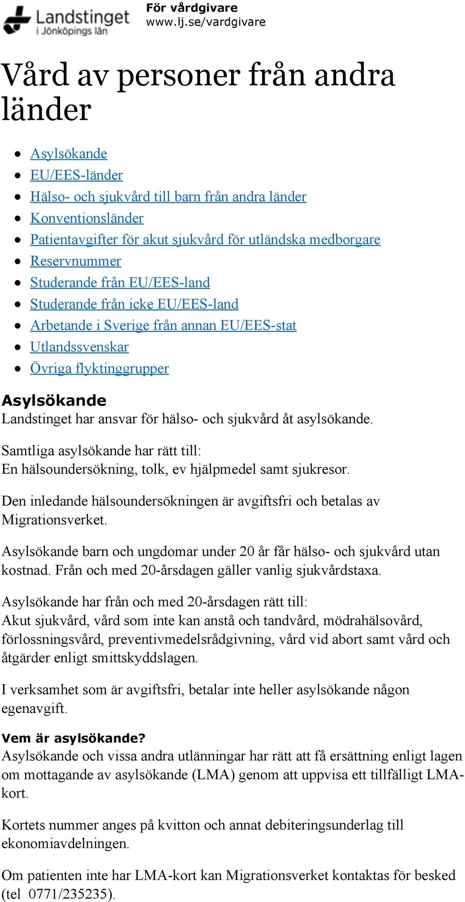 Reservnummer Studerande från EU/EES-land Studerande från icke EU/EES-land Arbetande i Sverige från annan EU/EES-stat Utlandssvenskar Övriga flyktinggrupper Asylsökande Landstinget har ansvar för