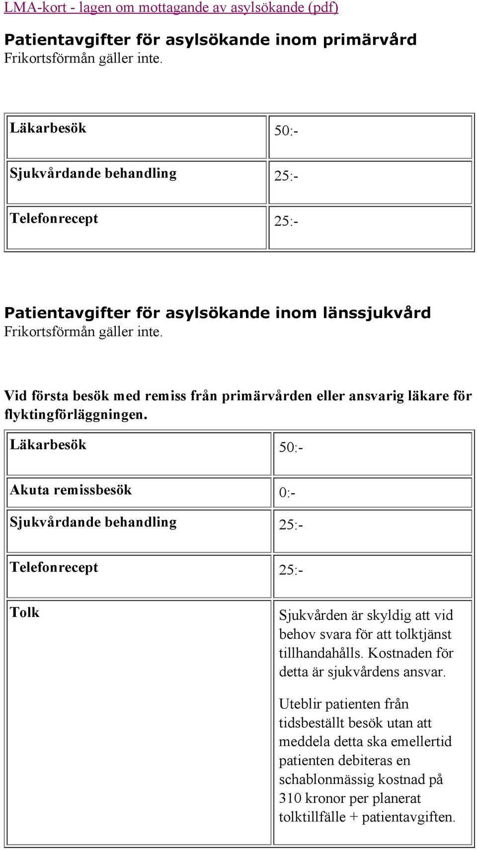 Vid första besök med remiss från primärvården eller ansvarig läkare för flyktingförläggningen.