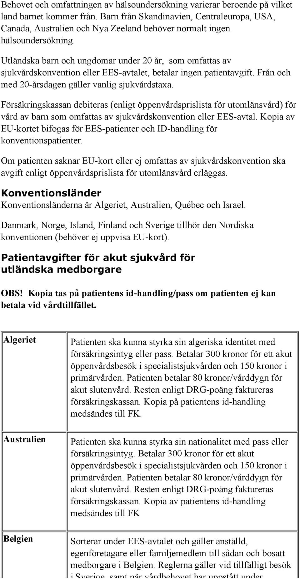 Utländska barn och ungdomar under 20 år, som omfattas av sjukvårdskonvention eller EES-avtalet, betalar ingen patientavgift. Från och med 20-årsdagen gäller vanlig sjukvårdstaxa.