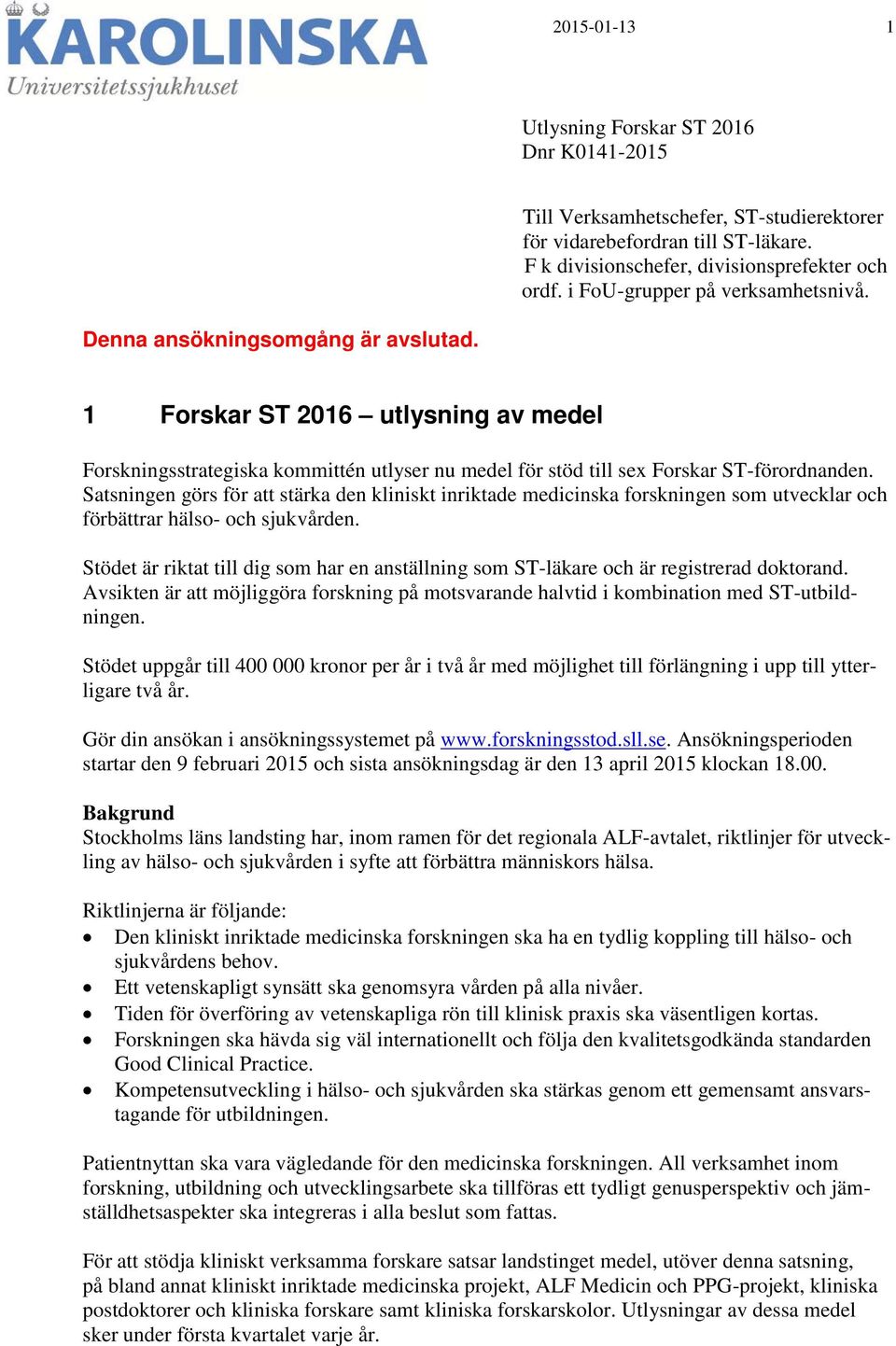 1 Forskar ST 2016 utlysning av medel Forskningsstrategiska kommittén utlyser nu medel för stöd till sex Forskar ST-förordnanden.