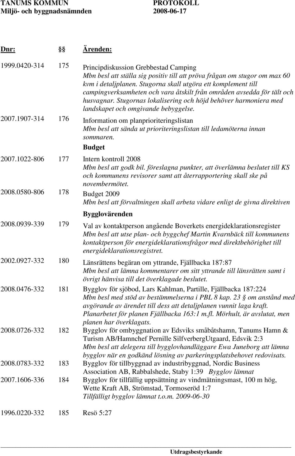 Stugornas lokalisering och höjd behöver harmoniera med landskapet och omgivande bebyggelse. 2007.