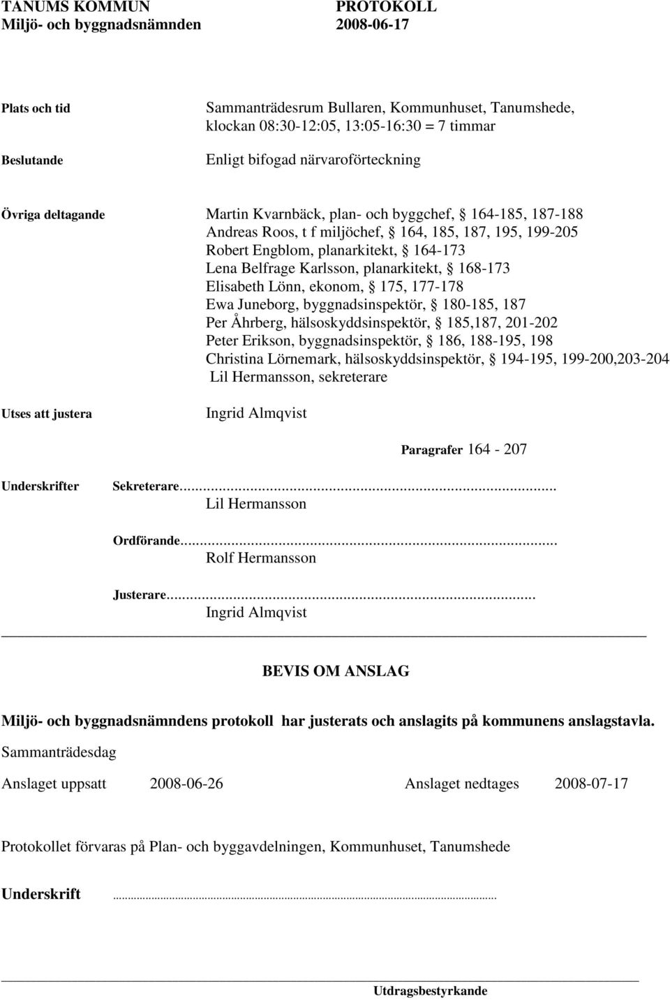 177-178 Ewa Juneborg, byggnadsinspektör, 180-185, 187 Per Åhrberg, hälsoskyddsinspektör, 185,187, 201-202 Peter Erikson, byggnadsinspektör, 186, 188-195, 198 Christina Lörnemark,