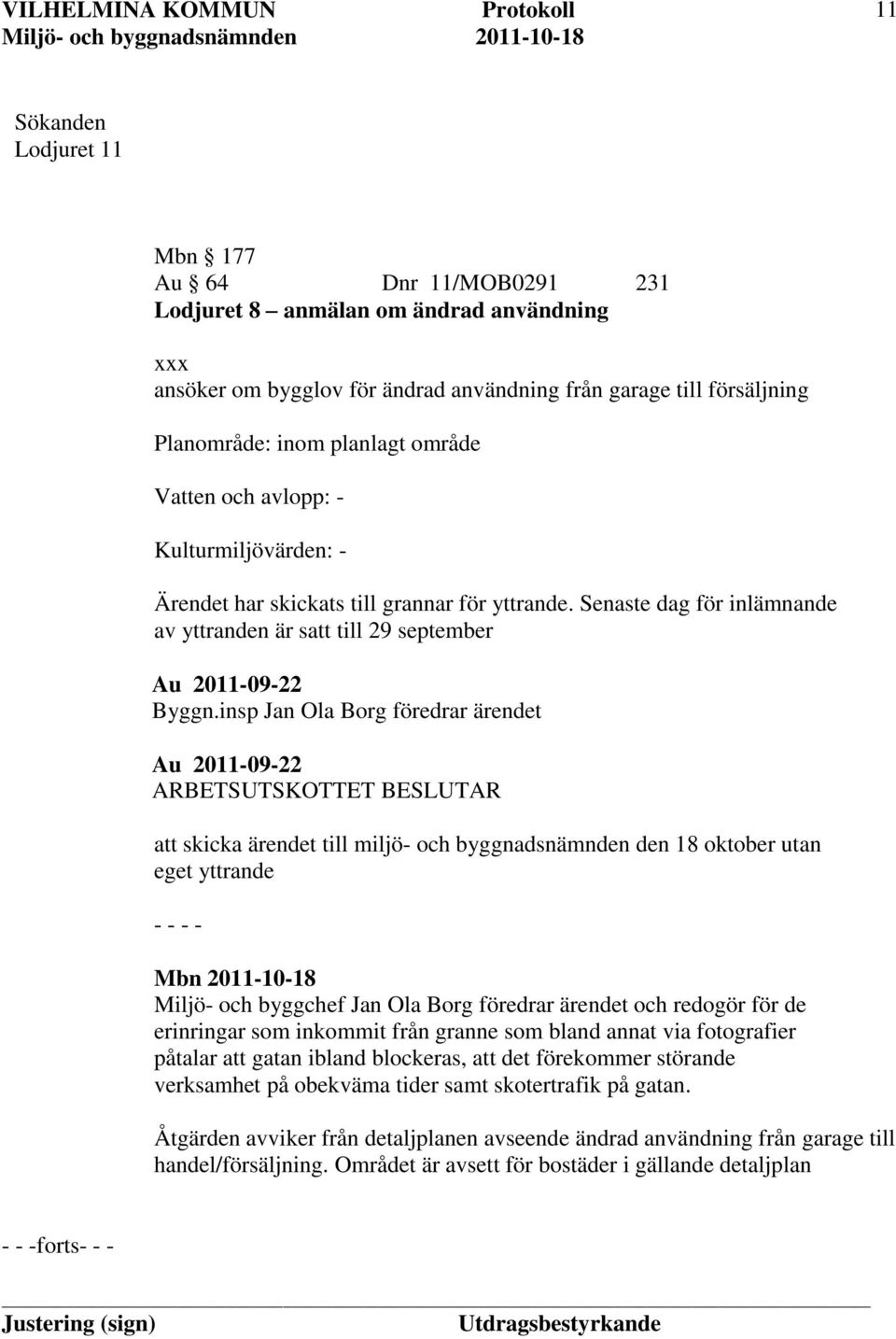 insp Jan Ola Borg föredrar ärendet Au 2011-09-22 ARBETSUTSKOTTET BESLUTAR att skicka ärendet till miljö- och byggnadsnämnden den 18 oktober utan eget yttrande - - - - Miljö- och byggchef Jan Ola Borg