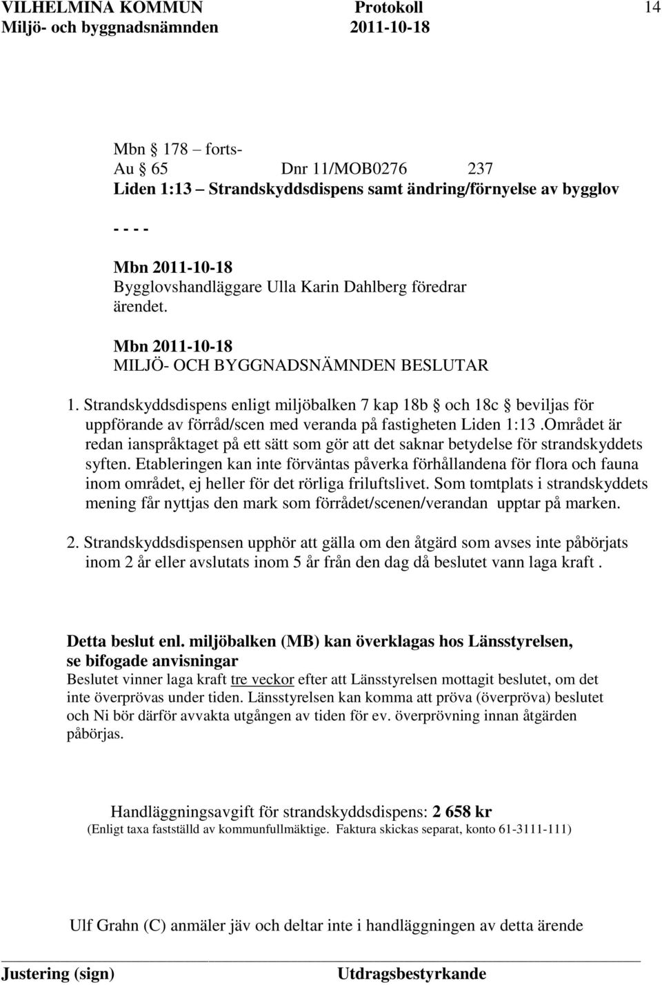 Etableringen kan inte förväntas påverka förhållandena för flora och fauna inom området, ej heller för det rörliga friluftslivet.