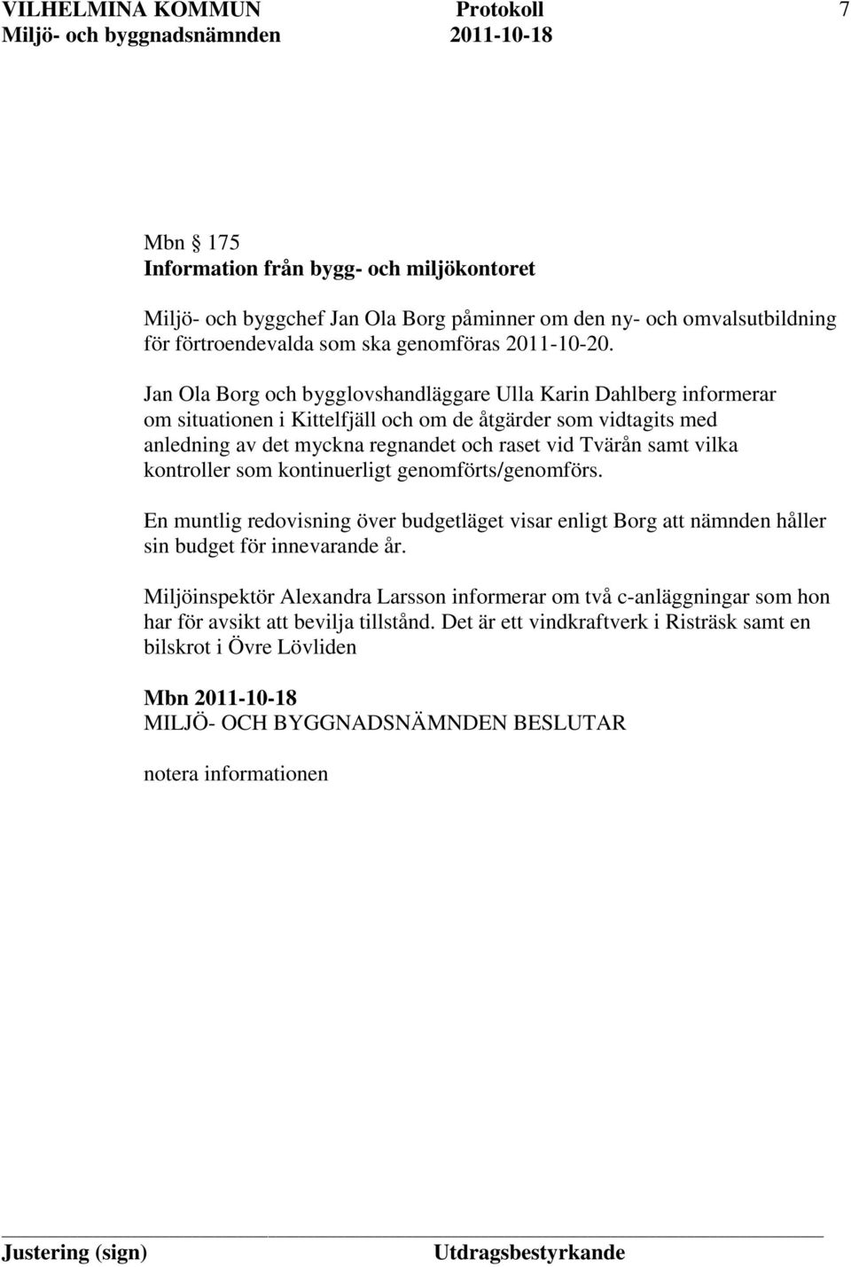 Tvärån samt vilka kontroller som kontinuerligt genomförts/genomförs. En muntlig redovisning över budgetläget visar enligt Borg att nämnden håller sin budget för innevarande år.