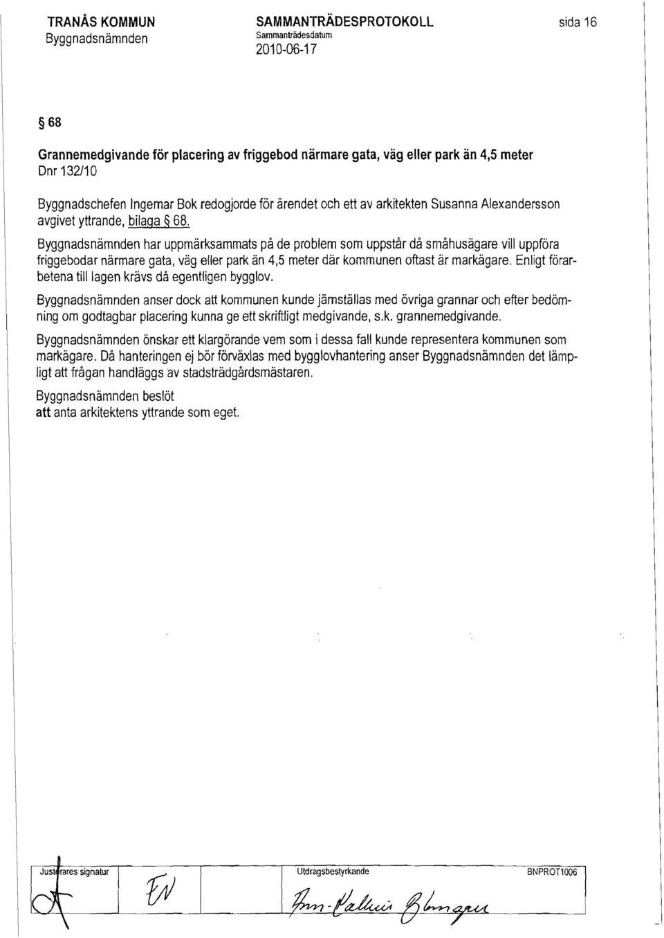 har uppmärksammats på de problem som uppstår då småhusägare vill uppföra friggebodar närmare gata, väg eller park än 4,5 meter där kommunen oftast är markägare.