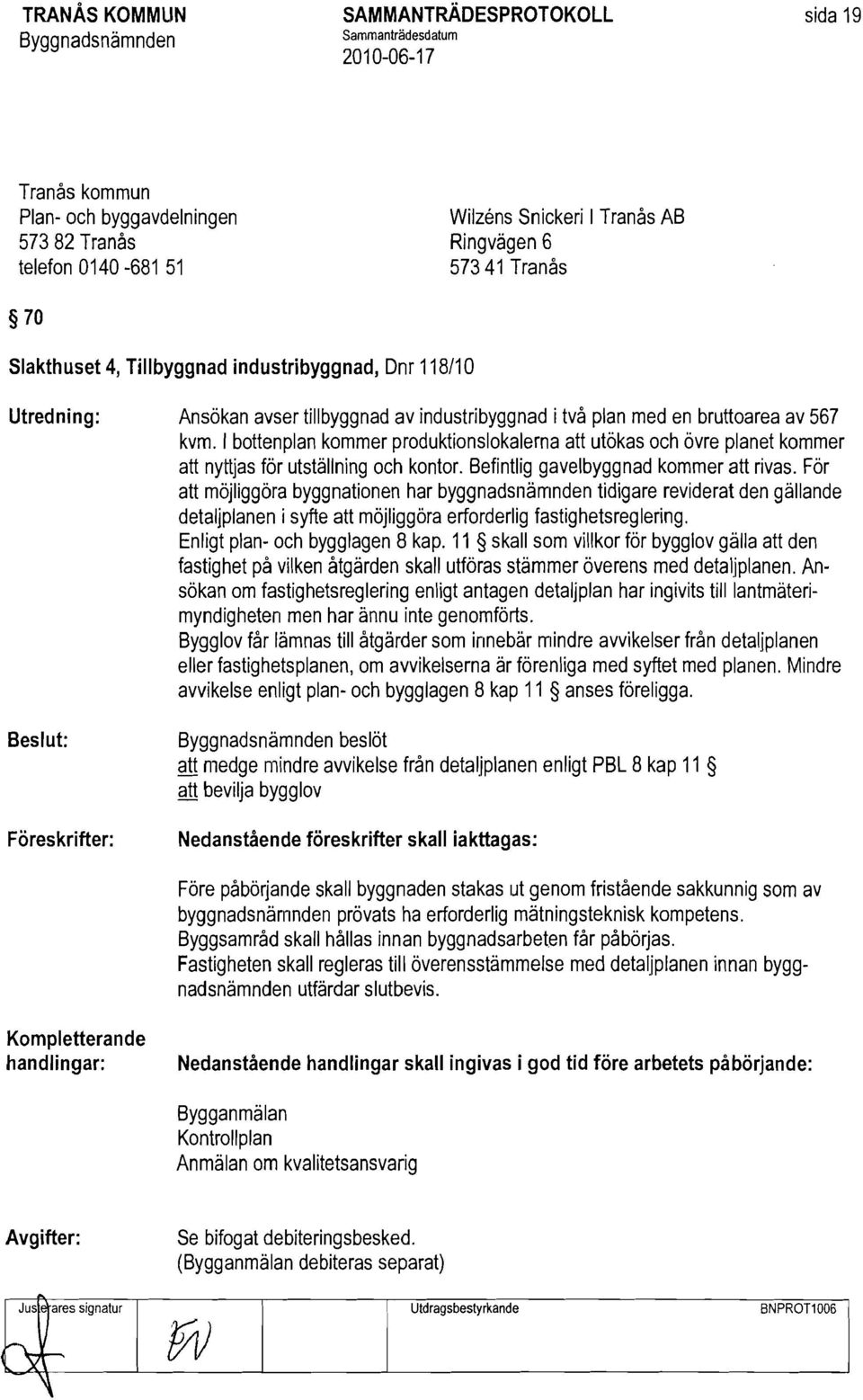 I bottenplan kommer produktionslokalerna att utökas och övre planet kommer att nyttjas för utställning och kontor. Befintlig gavelbyggnad kommer att rivas.