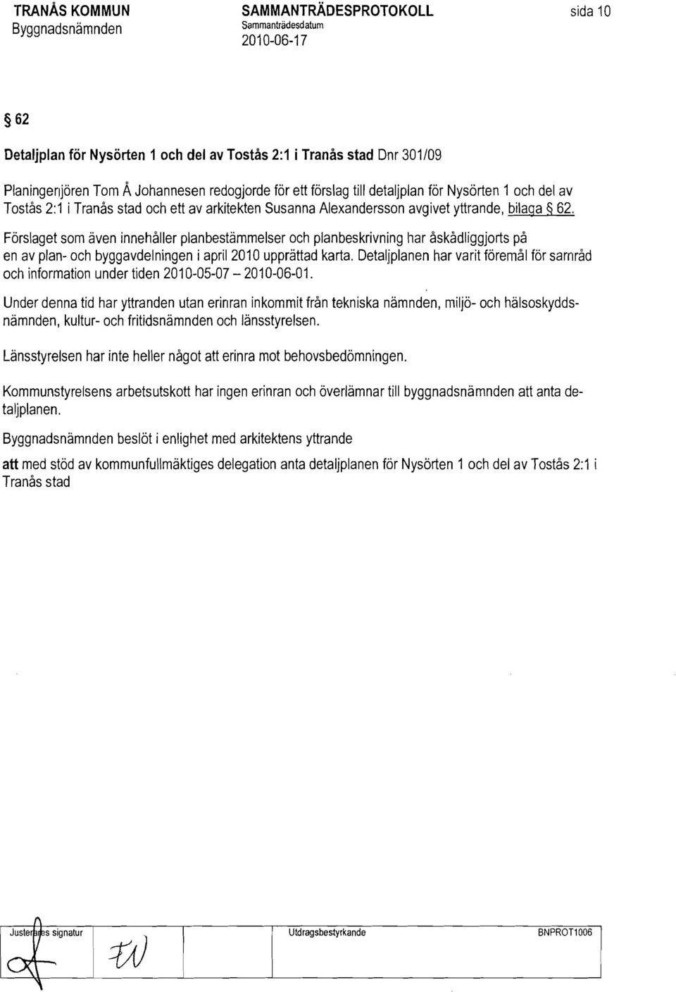 Förslaget som även innehåller planbestämmelser och planbeskrivning ilar åskådliggjorts på en av plan- och byggavdelningen i april 2010 upprättad karta. Detal.