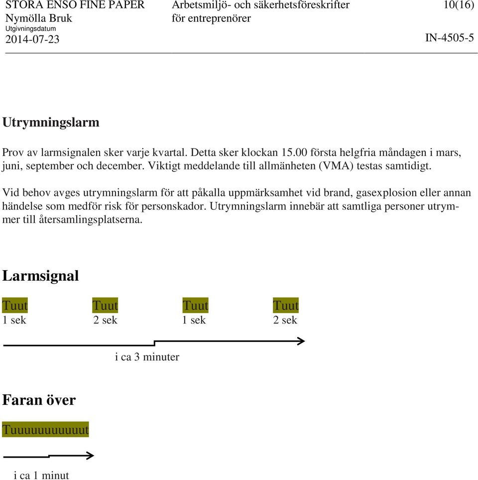 Vid behov avges utrymningslarm för att påkalla uppmärksamhet vid brand, gasexplosion eller annan händelse som medför risk för