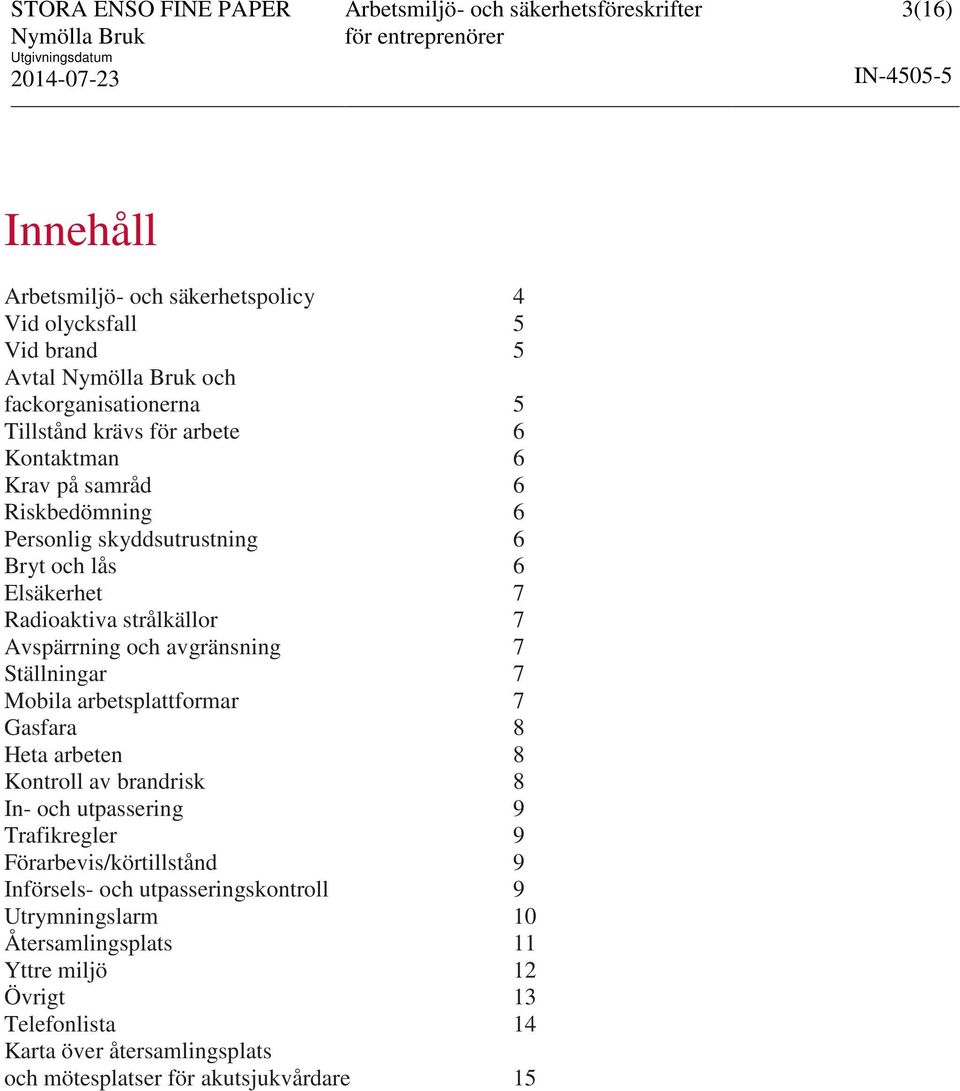 Mobila arbetsplattformar 7 Gasfara 8 Heta arbeten 8 Kontroll av brandrisk 8 In- och utpassering 9 Trafikregler 9 Förarbevis/körtillstånd 9 Införsels- och