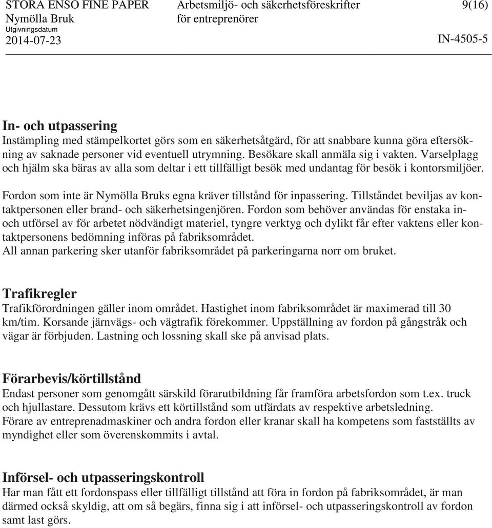 Fordon som inte är s egna kräver tillstånd för inpassering. Tillståndet beviljas av kontaktpersonen eller brand- och säkerhetsingenjören.