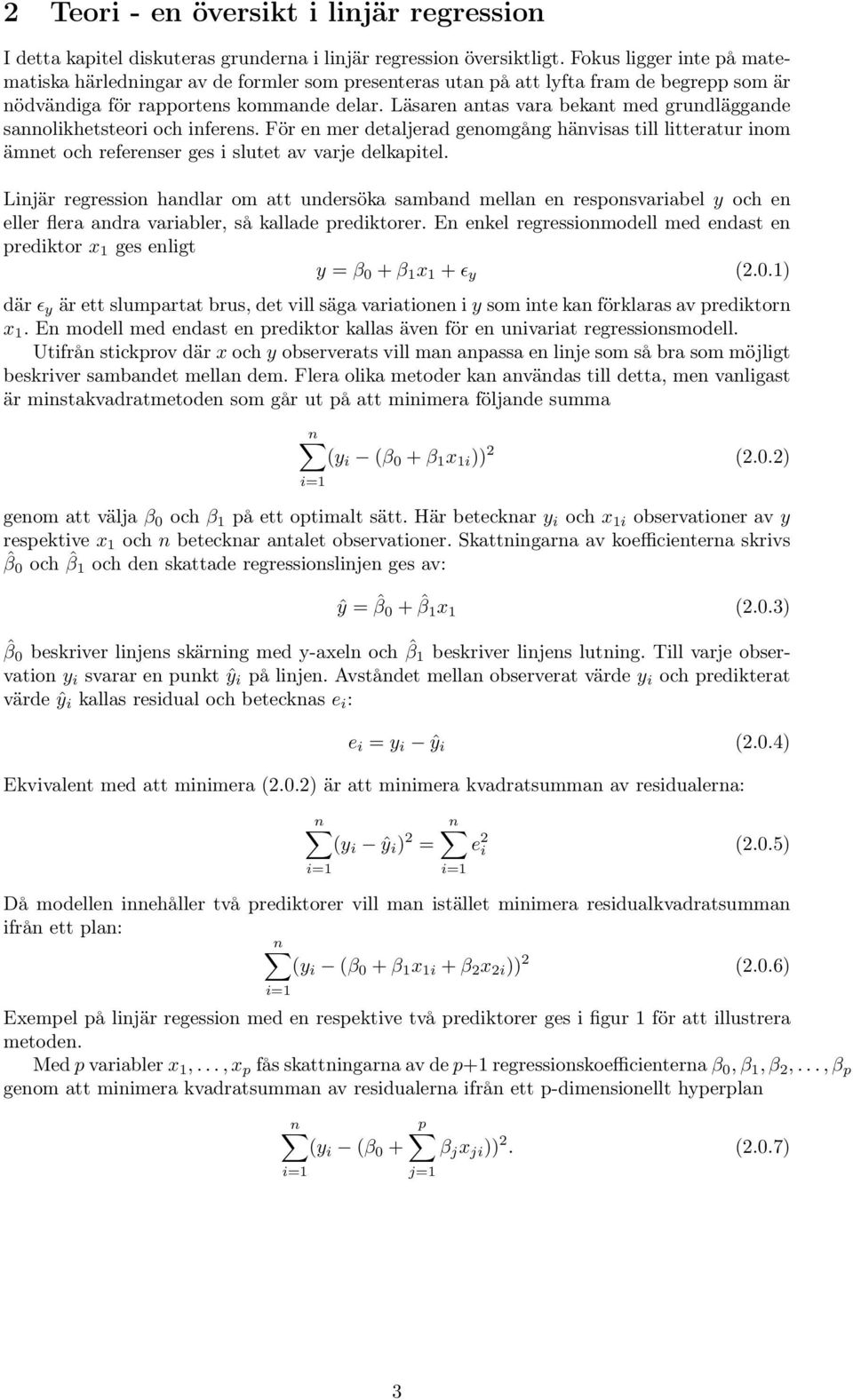 Läsaren antas vara bekant med grundläggande sannolikhetsteori och inferens. För en mer detaljerad genomgång hänvisas till litteratur inom ämnet och referenser ges i slutet av varje delkapitel.