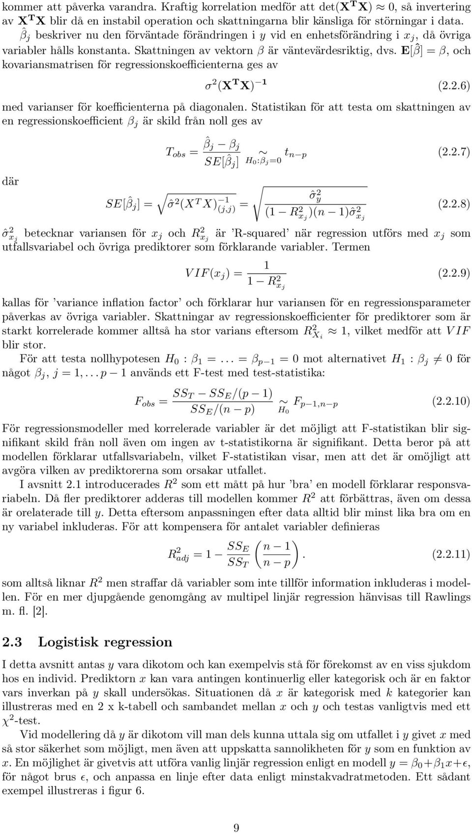 E[ˆβ] = β, och kovariansmatrisen för regressionskoefficienterna ges av σ 2 (X T X) 1 (2.2.6) med varianser för koefficienterna på diagonalen.