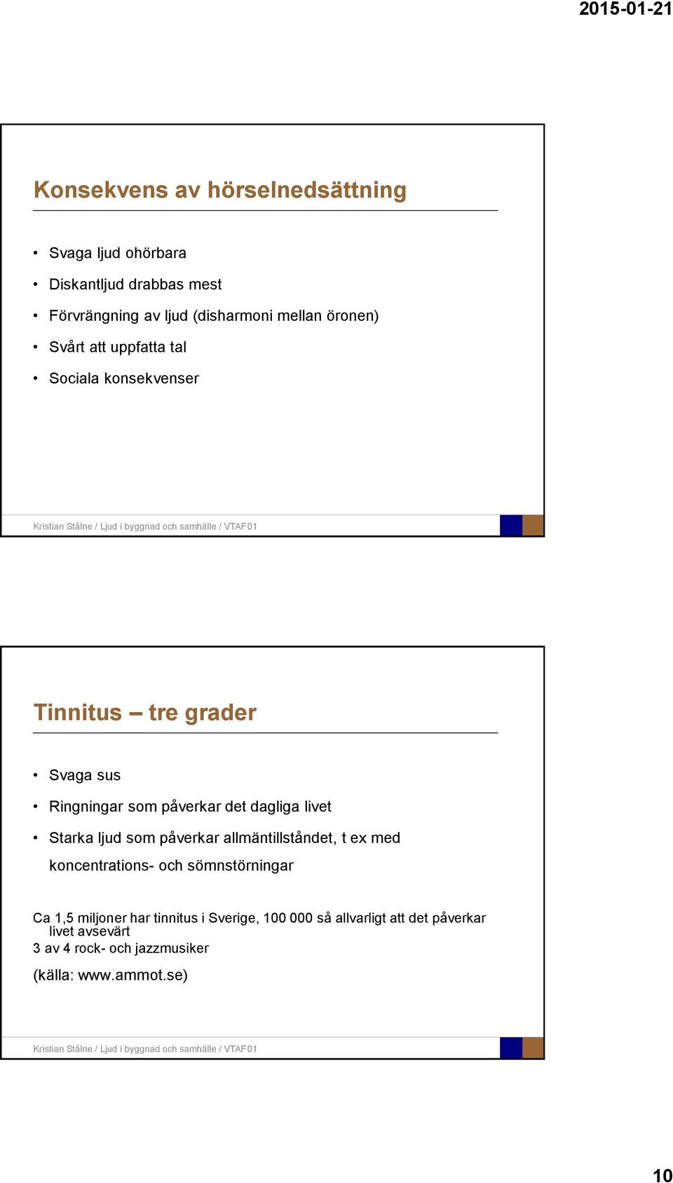 livet Starka ljud som påverkar allmäntillståndet, t ex med koncentrations- och sömnstörningar Ca 1,5 miljoner har