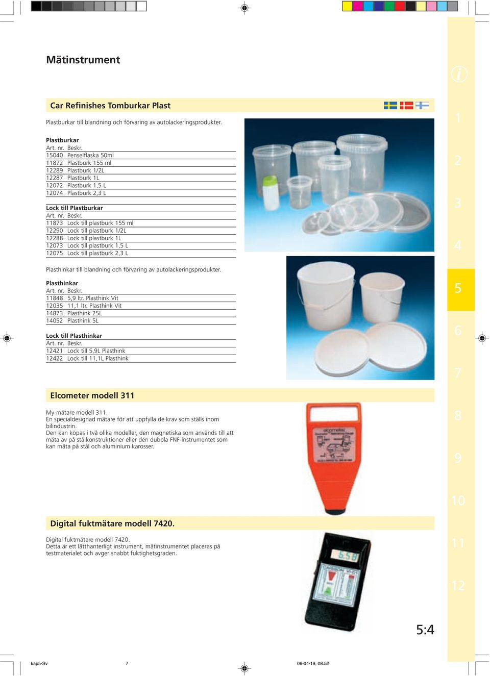 till plastburk, L 0 Lock till plastburk, L Plasthinkar till blandning och förvaring av autolackeringsprodukter. Plasthinkar, ltr. Plasthink Vit 0, ltr.