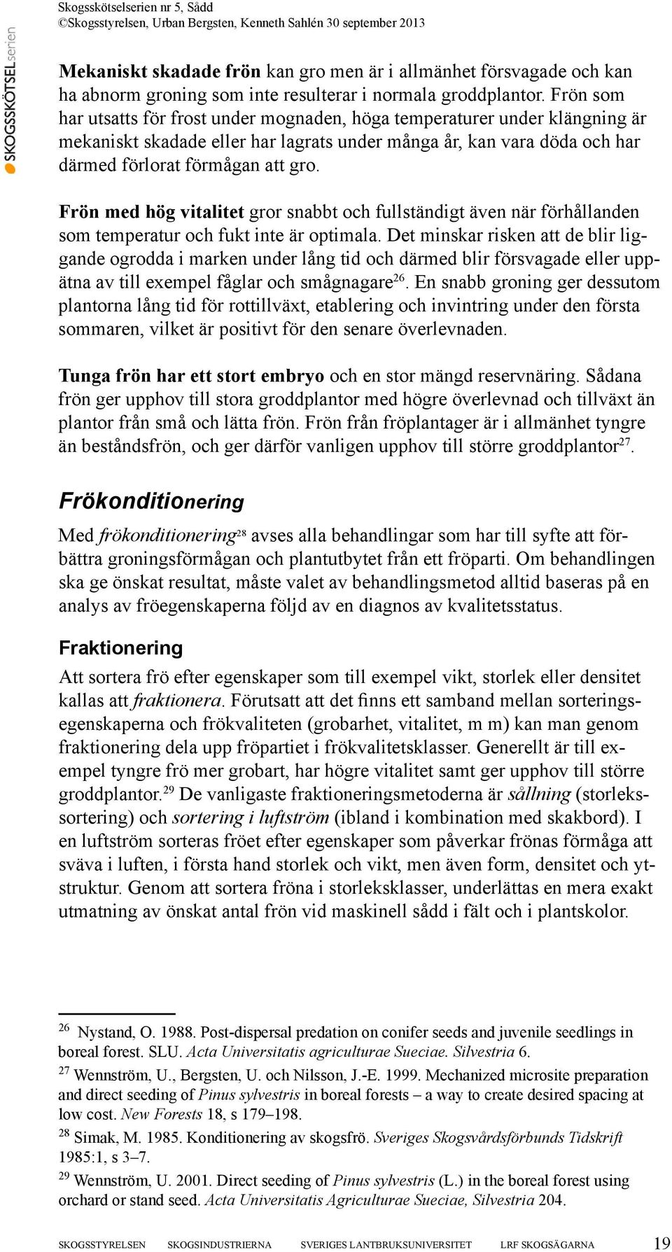 Frön med hög vitalitet gror snabbt och fullständigt även när förhållanden som temperatur och fukt inte är optimala.