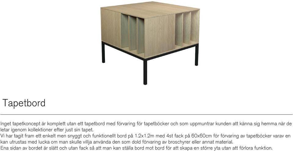 2m med 4st fack på 60x60cm för förvaring av tapetböcker varav en kan utrustas med lucka om man skulle villja använda den som dold förvaring