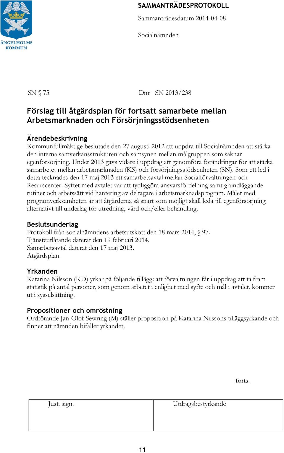 Under 2013 gavs vidare i uppdrag att genomföra förändringar för att stärka samarbetet mellan arbetsmarknaden (KS) och försörjningsstödsenheten (SN).