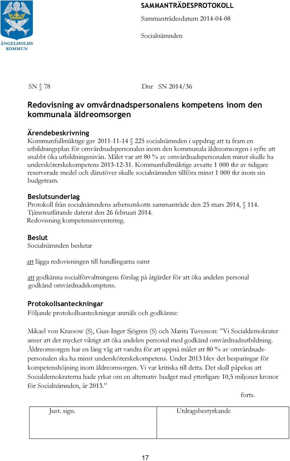 Målet var att 80 % av omvårdnadspersonalen minst skulle ha undersköterskekompetens 2013-12-31.