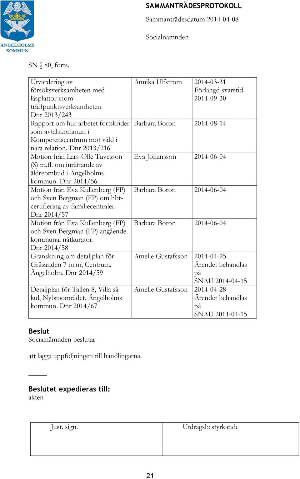 om inrättande av äldreombud i Ängelholms kommun. Dnr 2014/56 Motion från Eva Kullenberg (FP) och Sven Bergman (FP) om hbtcertifiering av familjecentraler.