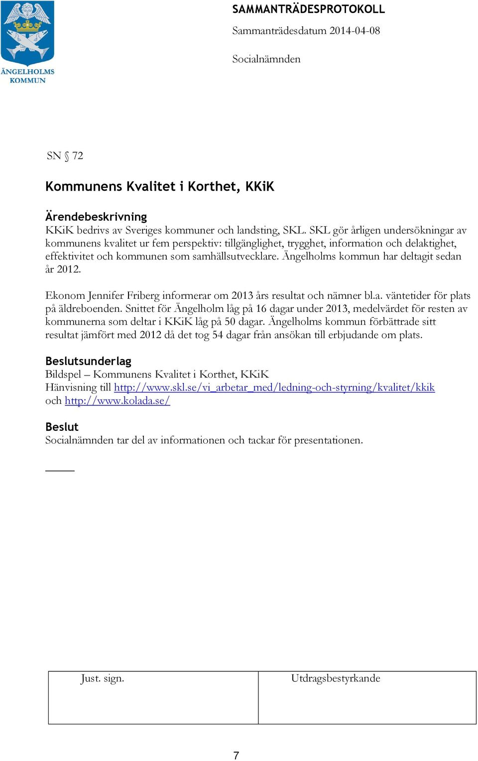 Ängelholms kommun har deltagit sedan år 2012. Ekonom Jennifer Friberg informerar om 2013 års resultat och nämner bl.a. väntetider för plats på äldreboenden.