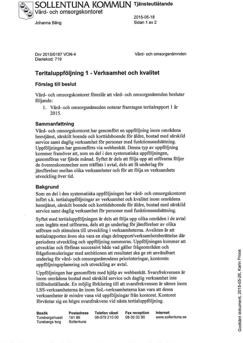 Sammanfattning Vård- ch msrgskntret har genmfört en uppföljning inm mrådena hemtjänst, särskilt bende ch krttidsbende för äldre, bstad med särskild service samt daglig verksamhet för persner med