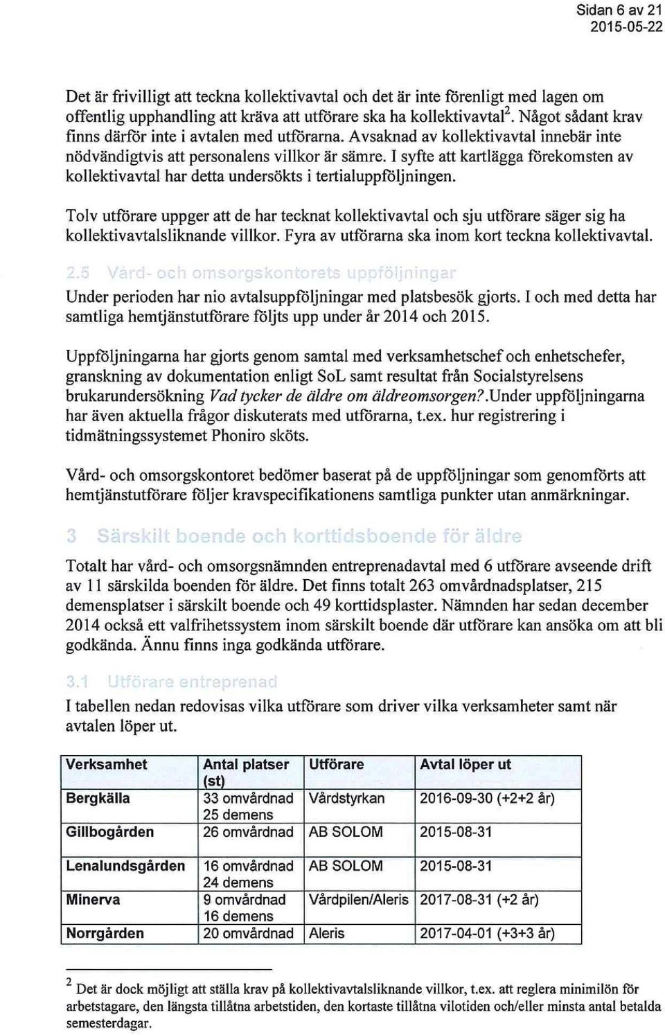 I syfte att kartlägga förekmsten av kllektivavtal har detta undersökts i tertialuppföljningen.