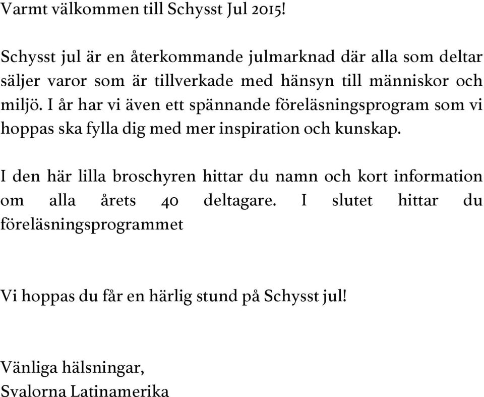 miljö. I år har vi även ett spännande föreläsningsprogram som vi hoppas ska fylla dig med mer inspiration och kunskap.