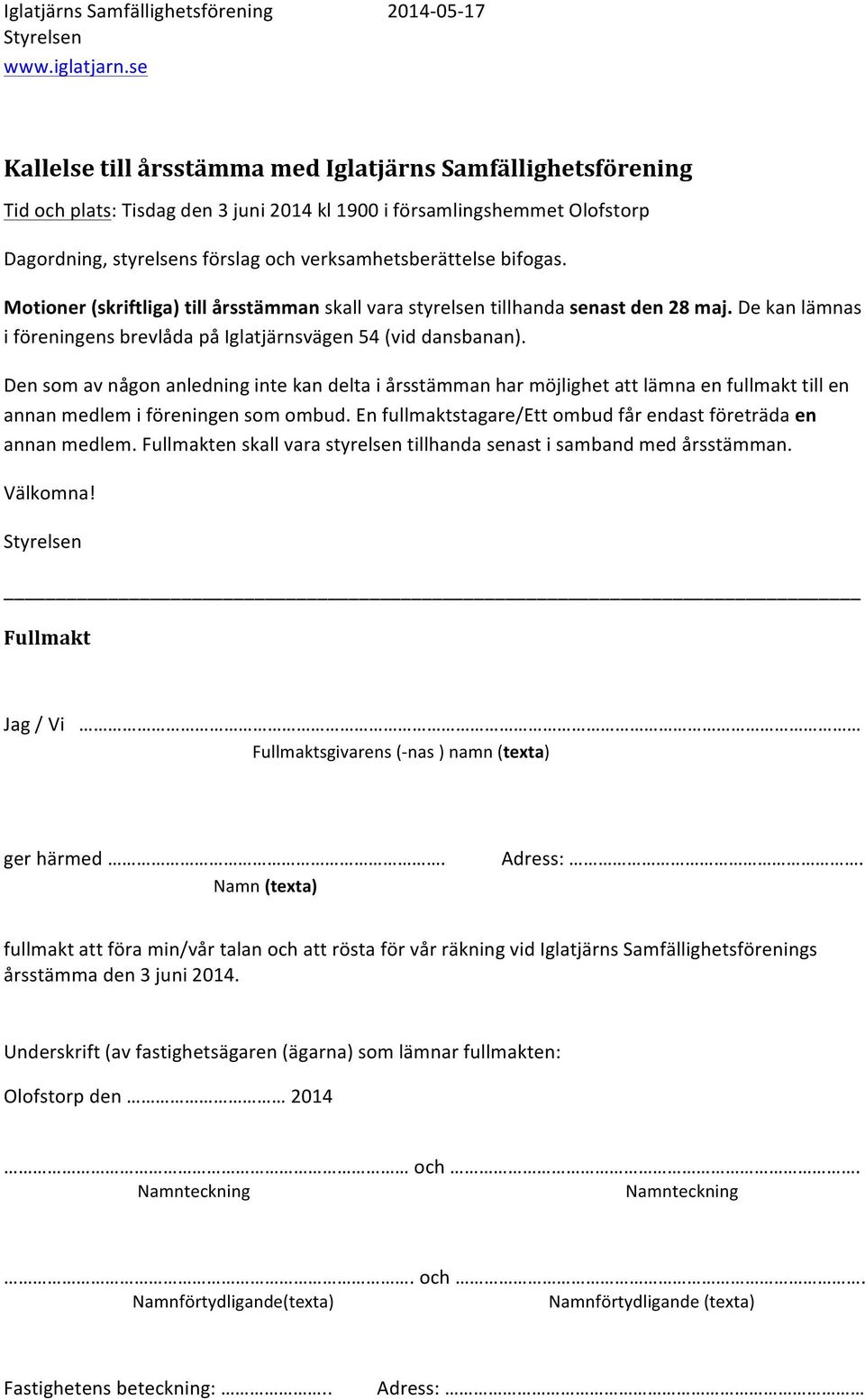 Den som av någon anledning inte kan delta i årsstämman har möjlighet att lämna en fullmakt till en annan medlem i föreningen som ombud.