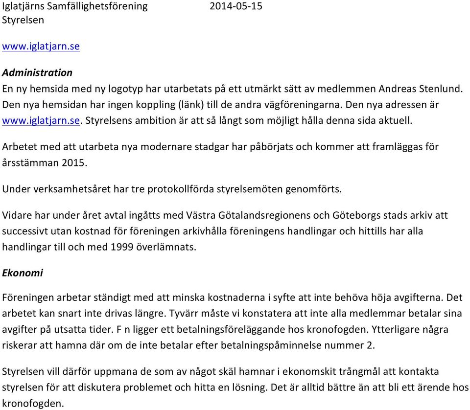 Under verksamhetsåret har tre protokollförda styrelsemöten genomförts.
