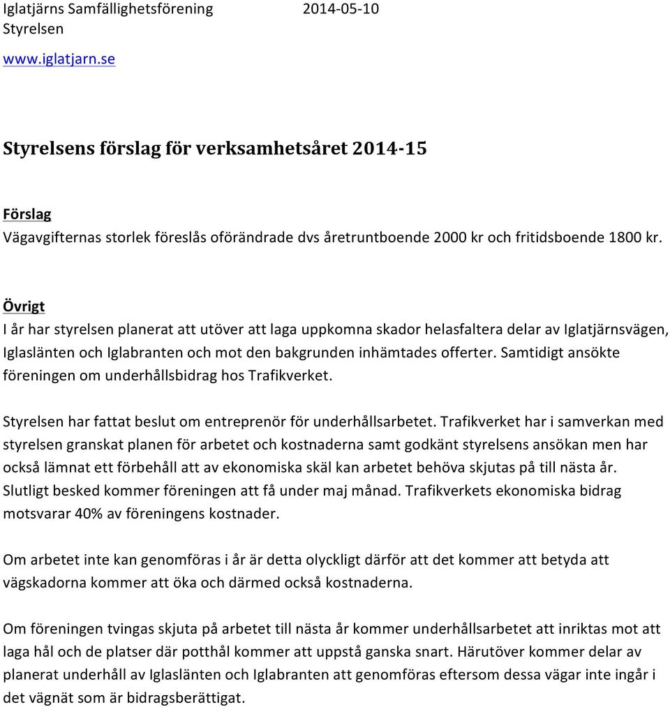 Samtidigt ansökte föreningen om underhållsbidrag hos Trafikverket. har fattat beslut om entreprenör för underhållsarbetet.