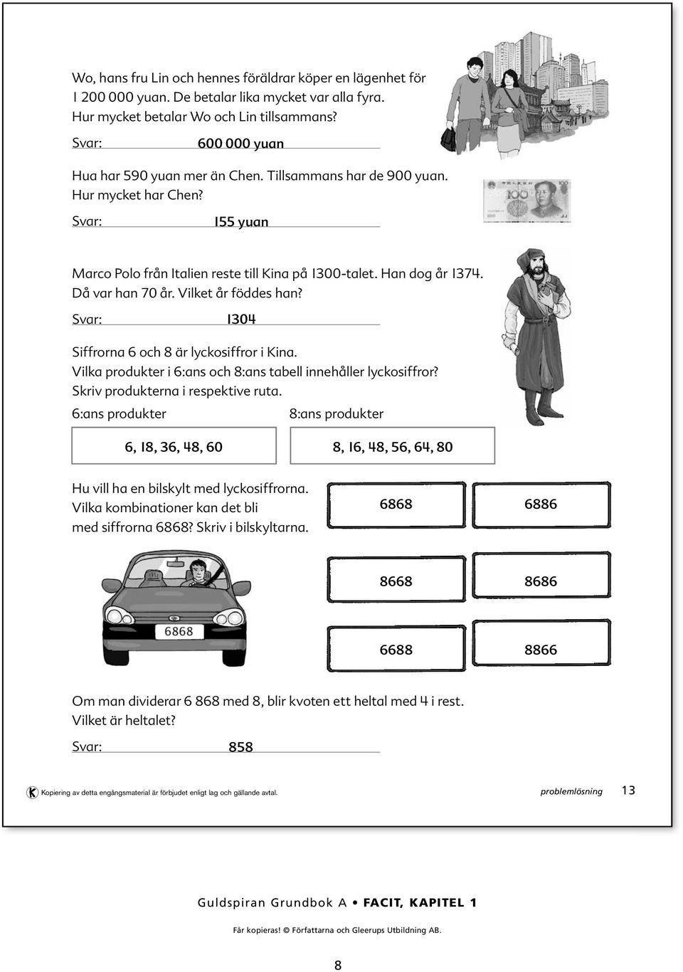 0 Siffrorna och är lyckosiffror i Kina. Vilka produkter i :ans och :ans tabell innehåller lyckosiffror? Skriv produkterna i respektive ruta.