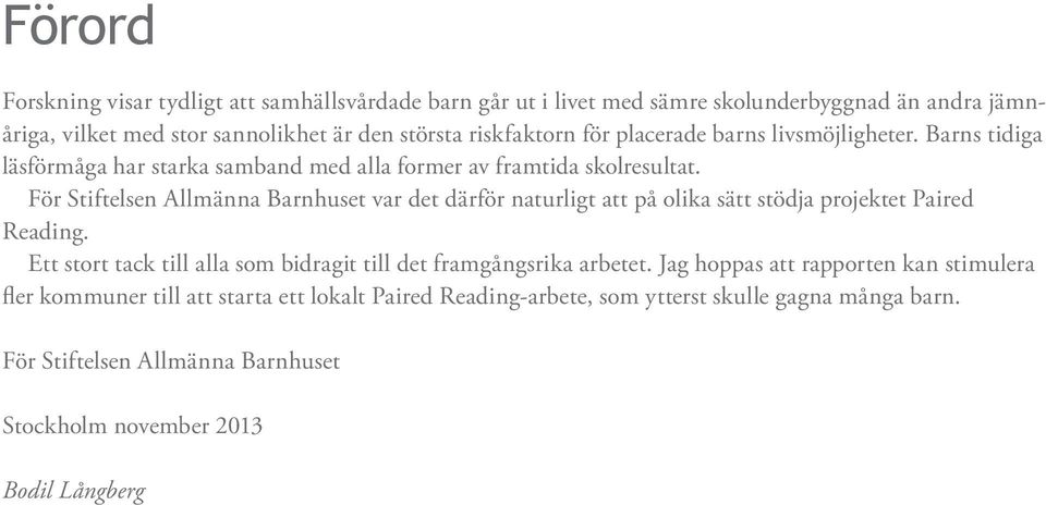 För Stiftelsen Allmänna Barnhuset var det därför naturligt att på olika sätt stödja projektet Paired Reading.