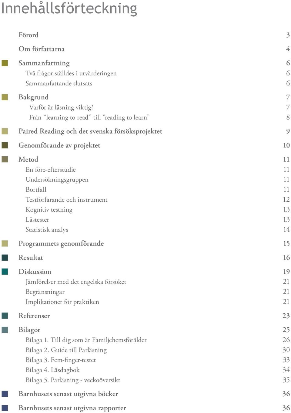 Testförfarande och instrument 12 Kognitiv testning 13 Lästester 13 Statistisk analys 14 Programmets genomförande 15 Resultat 16 Diskussion 19 Jämförelser med det engelska försöket 21 Begränsningar 21