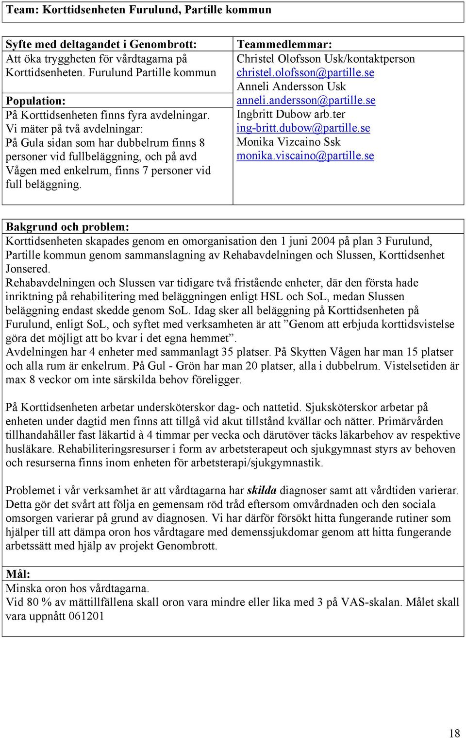 Vi mäter på två avdelningar: På Gula sidan som har dubbelrum finns 8 personer vid fullbeläggning, och på avd Vågen med enkelrum, finns 7 personer vid full beläggning.