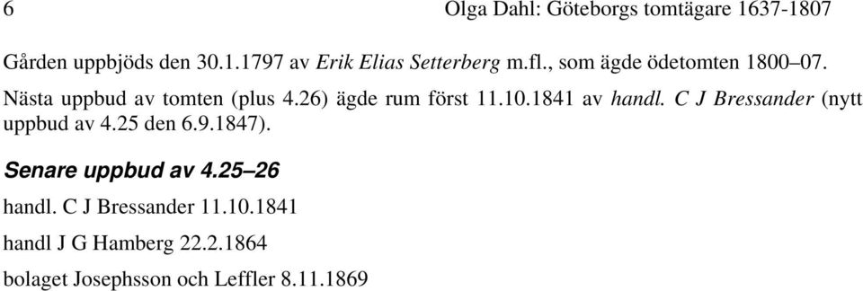 1841 av handl. C J Bressander (nytt uppbud av 4.25 den 6.9.1847). Senare uppbud av 4.