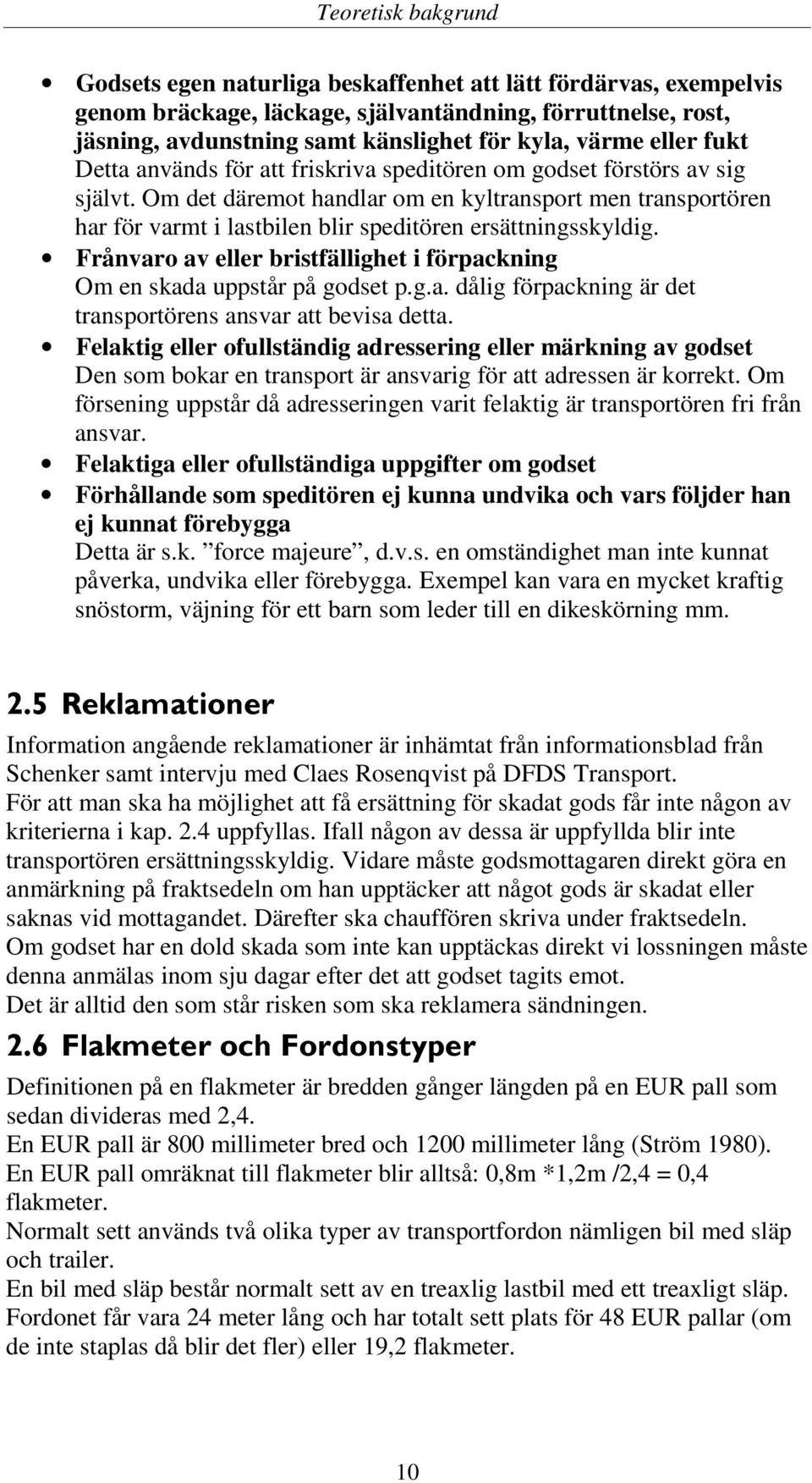 Om det däremot handlar om en kyltransport men transportören har för varmt i lastbilen blir speditören ersättningsskyldig.