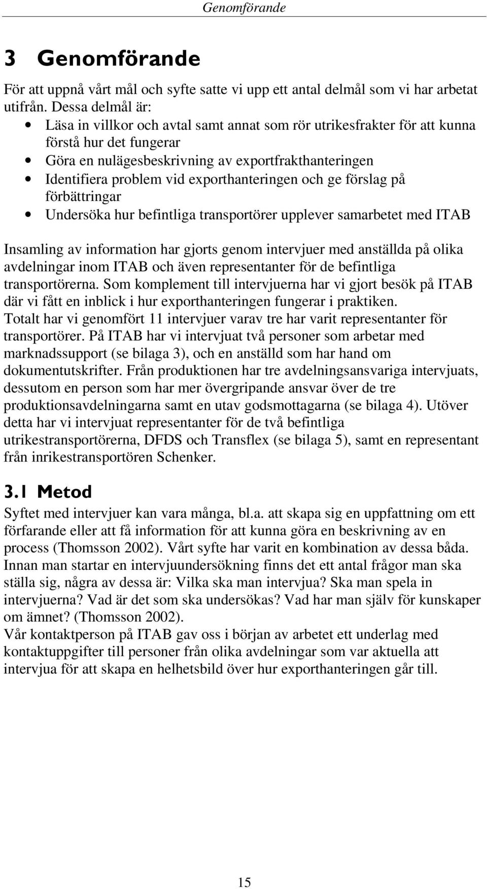 exporthanteringen och ge förslag på förbättringar Undersöka hur befintliga transportörer upplever samarbetet med ITAB Insamling av information har gjorts genom intervjuer med anställda på olika