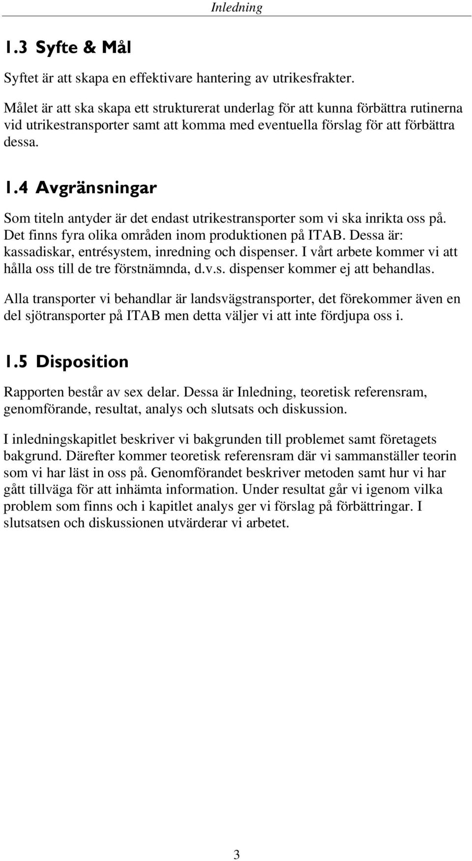 #$& Som titeln antyder är det endast utrikestransporter som vi ska inrikta oss på. Det finns fyra olika områden inom produktionen på ITAB. Dessa är: kassadiskar, entrésystem, inredning och dispenser.